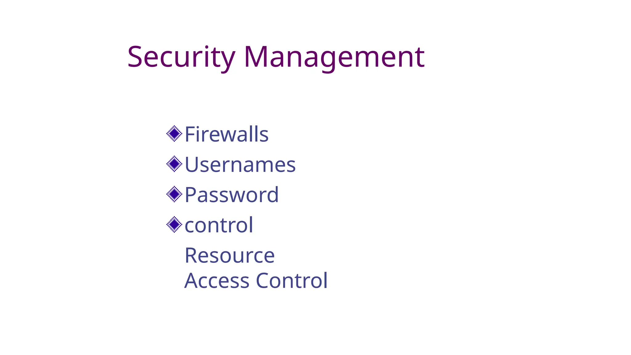 Security Management
Firewalls
Usernames
Password
control
Resource
Access Control
 