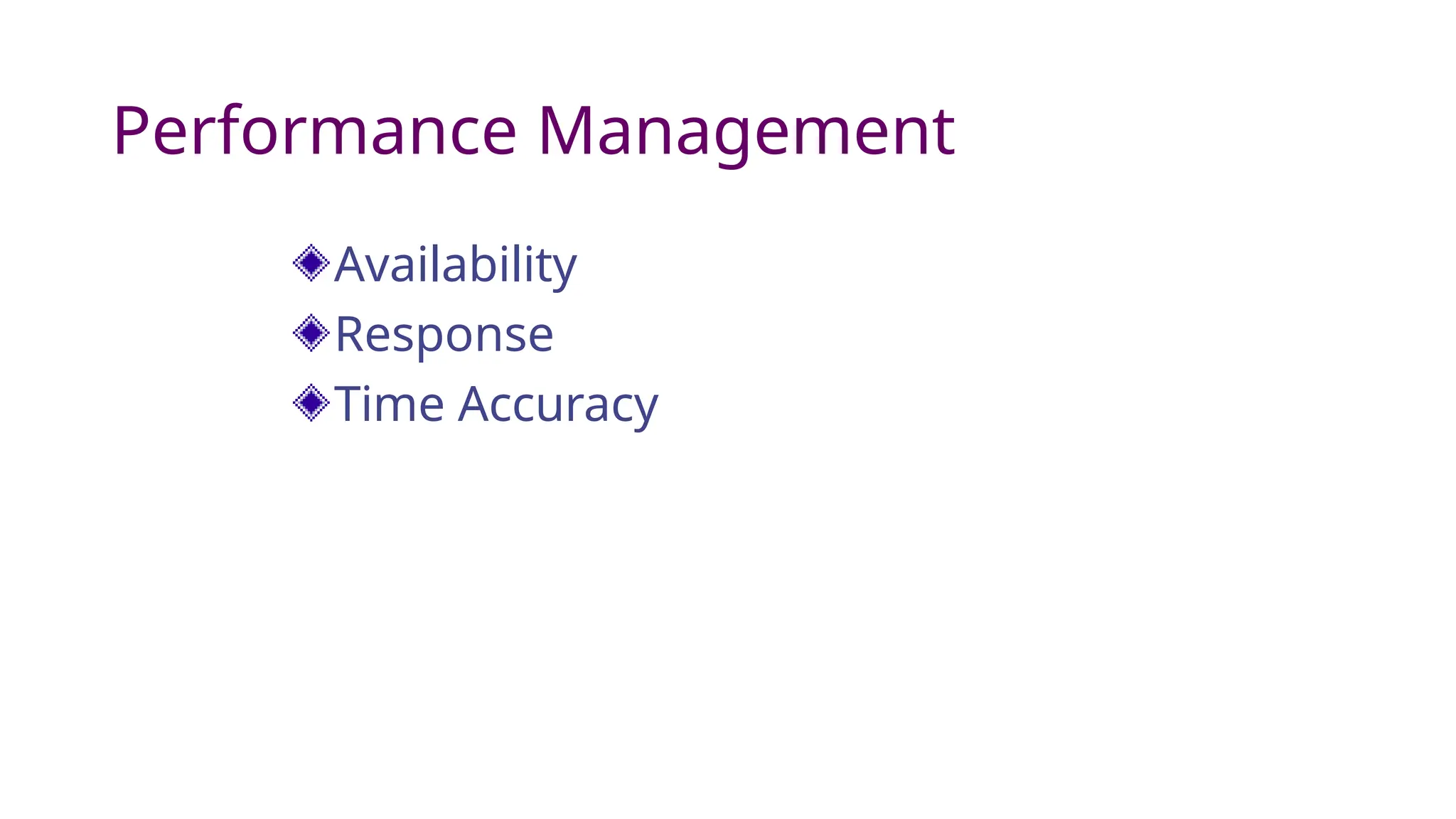Performance Management
Availability
Response
Time Accuracy
 