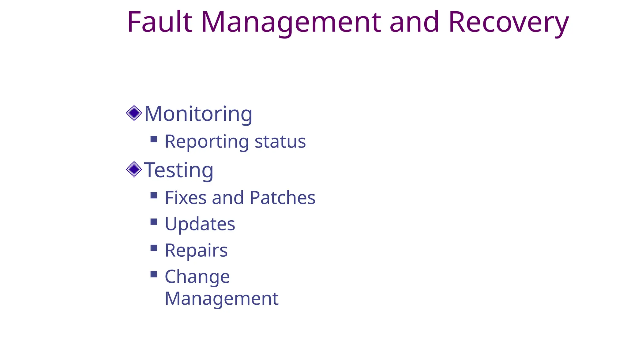 Fault Management and Recovery
Monitoring
 Reporting status
Testing
 Fixes and Patches
 Updates
 Repairs
 Change
Management
 