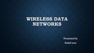 WIRELESS DATA
NETWORKS
Presented by
Sadaf noor
 