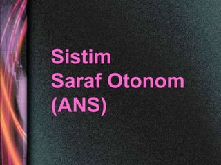 Sistim
Saraf Otonom
(ANS)
 