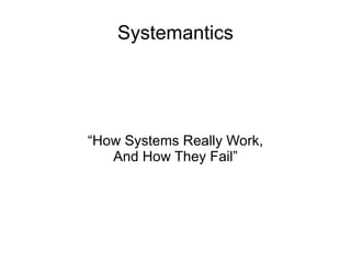 Systemantics




“How Systems Really Work,
   And How They Fail”
 