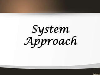 System
Approach
 