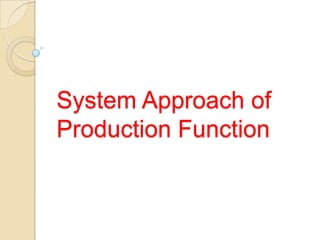System Approach of
Production Function
 