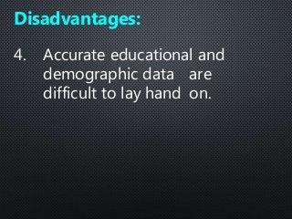 4. Accurate educational and
demographic data are
difficult to lay hand on.
Disadvantages:
 