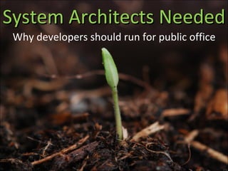 System Architects Needed Why developers should run for public office 