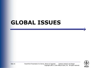 PowerPoint Presentation for Dennis, Wixom & Tegarden Systems Analysis and Design
Copyright 2001 © John Wiley & Sons, Inc. All rights reserved.
Slide 25
GLOBAL ISSUES
 