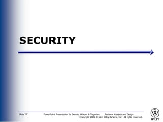 PowerPoint Presentation for Dennis, Wixom & Tegarden Systems Analysis and Design
Copyright 2001 © John Wiley & Sons, Inc. All rights reserved.
Slide 27
SECURITY
 
