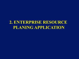 2. ENTERPRISE RESOURCE
  PLANING APPLICATION
 