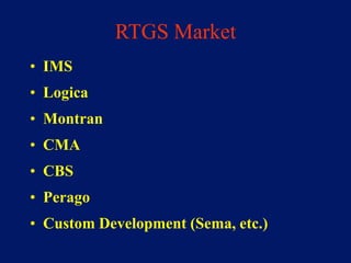 RTGS Market
• IMS
• Logica
• Montran
• CMA
• CBS
• Perago
• Custom Development (Sema, etc.)
 