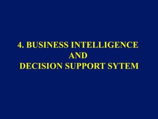 4. BUSINESS INTELLIGENCE
           AND
DECISION SUPPORT SYTEM
 