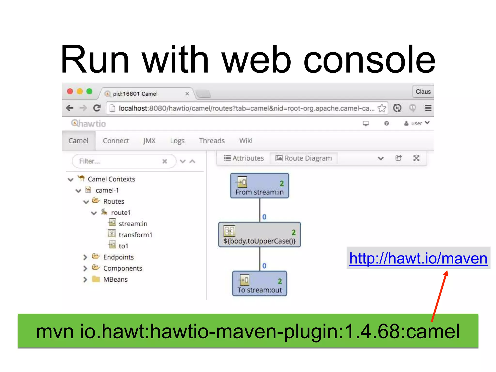 Run with web console
mvn io.hawt:hawtio-maven-plugin:1.4.68:camel
http://hawt.io/maven
 