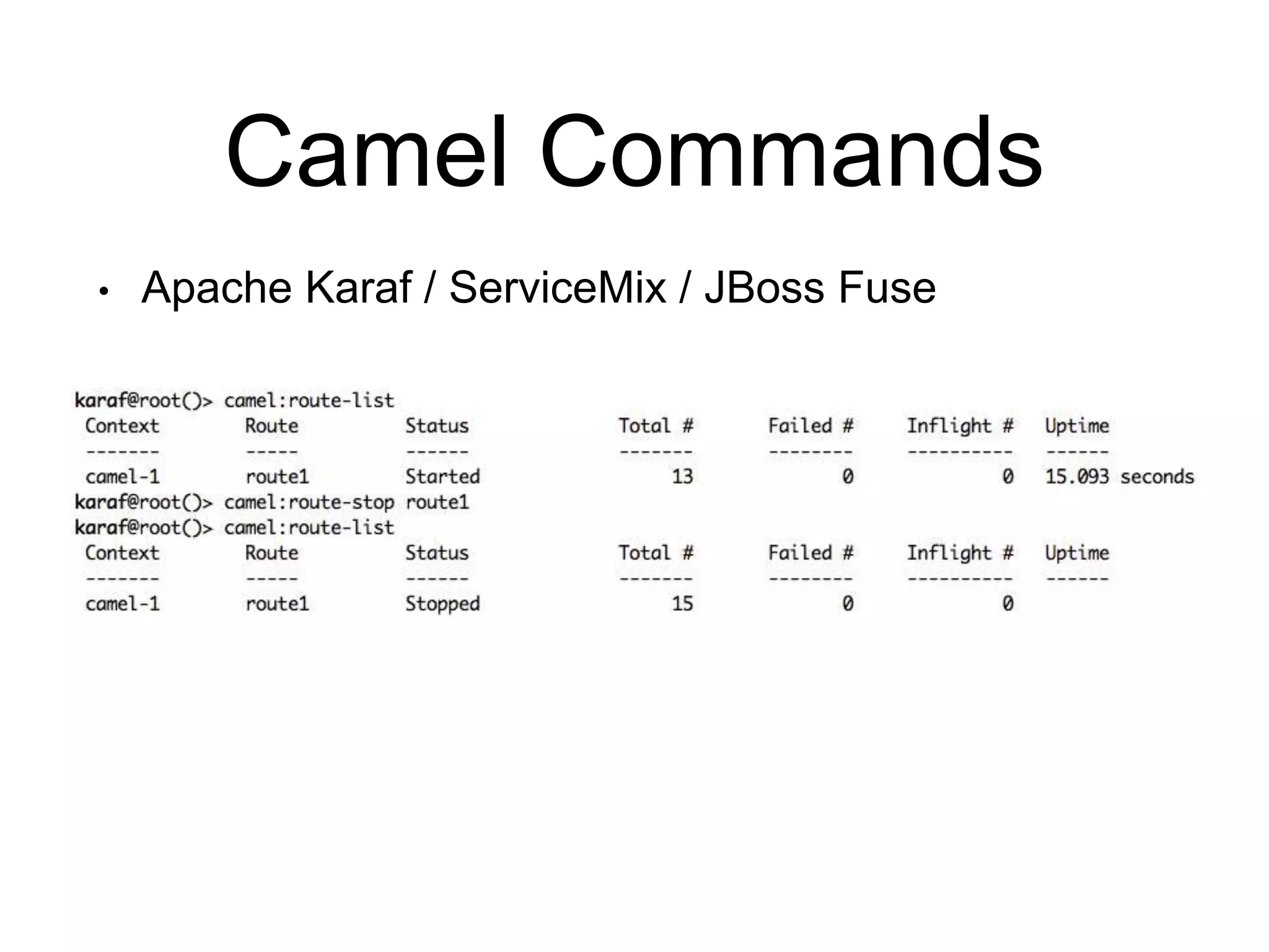 Camel Commands
• Apache Karaf / ServiceMix / JBoss Fuse
 