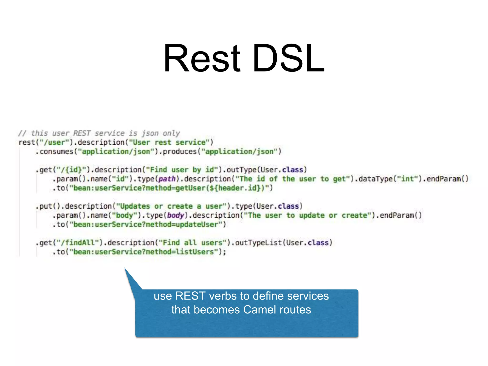 Rest DSL
use REST verbs to define services
that becomes Camel routes
 