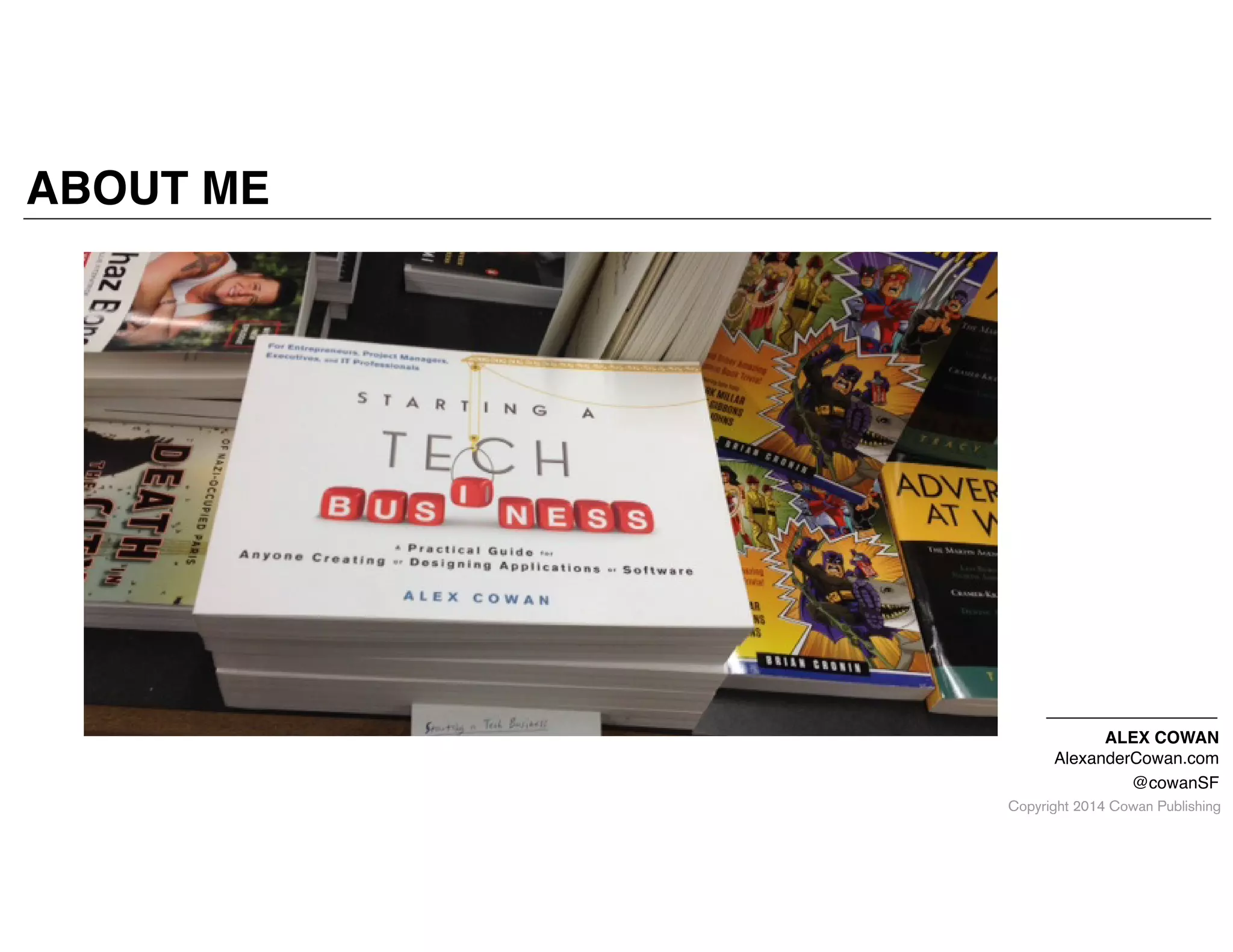 Copyright 2014 Cowan Publishing
ALEX COWAN"
AlexanderCowan.com!
@cowanSF
ABOUT ME
 