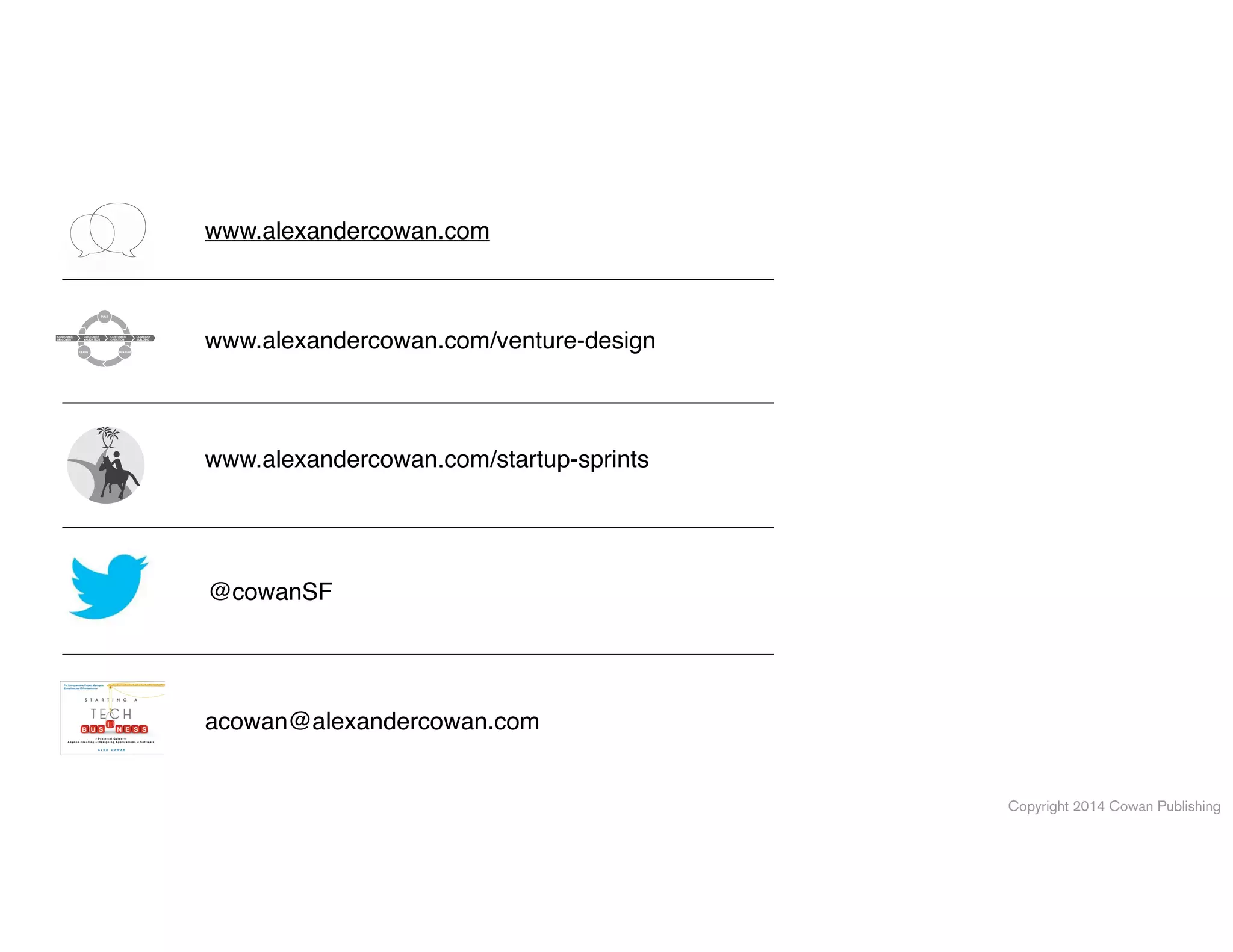 Copyright 2014 Cowan Publishing
acowan@alexandercowan.com
@cowanSF
www.alexandercowan.com/venture-design
www.alexandercowan.com
www.alexandercowan.com/startup-sprints
 