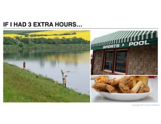 Copyright 2014 Cowan Publishing
IF I HAD 3 EXTRA HOURS…
 