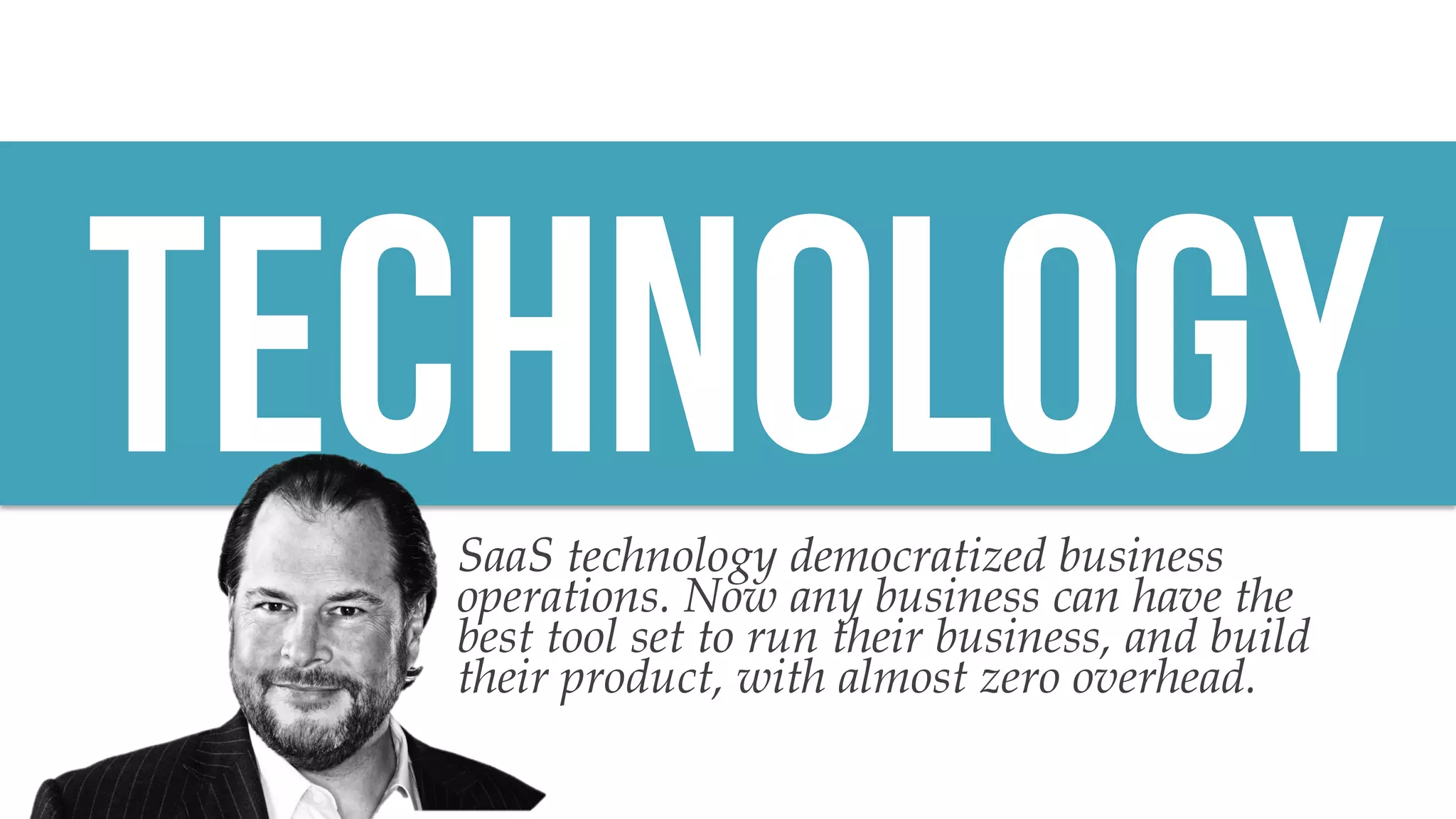 @msweezey
TechnologySaaS technology democratized business
operations. Now any business can have the
best tool set to run their business, and build
their product, with almost zero overhead.
 