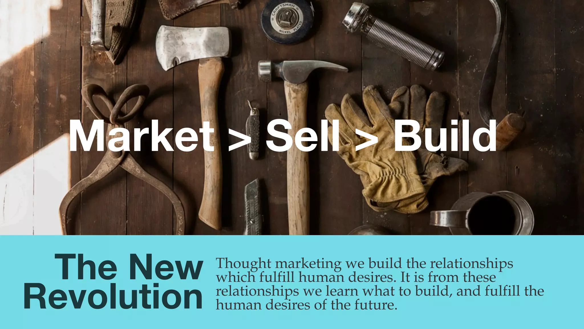 @msweezey
The New 
Revolution
Thought marketing we build the relationships
which fulfill human desires. It is from these
relationships we learn what to build, and fulfill the
human desires of the future.
Market > Sell > Build
 