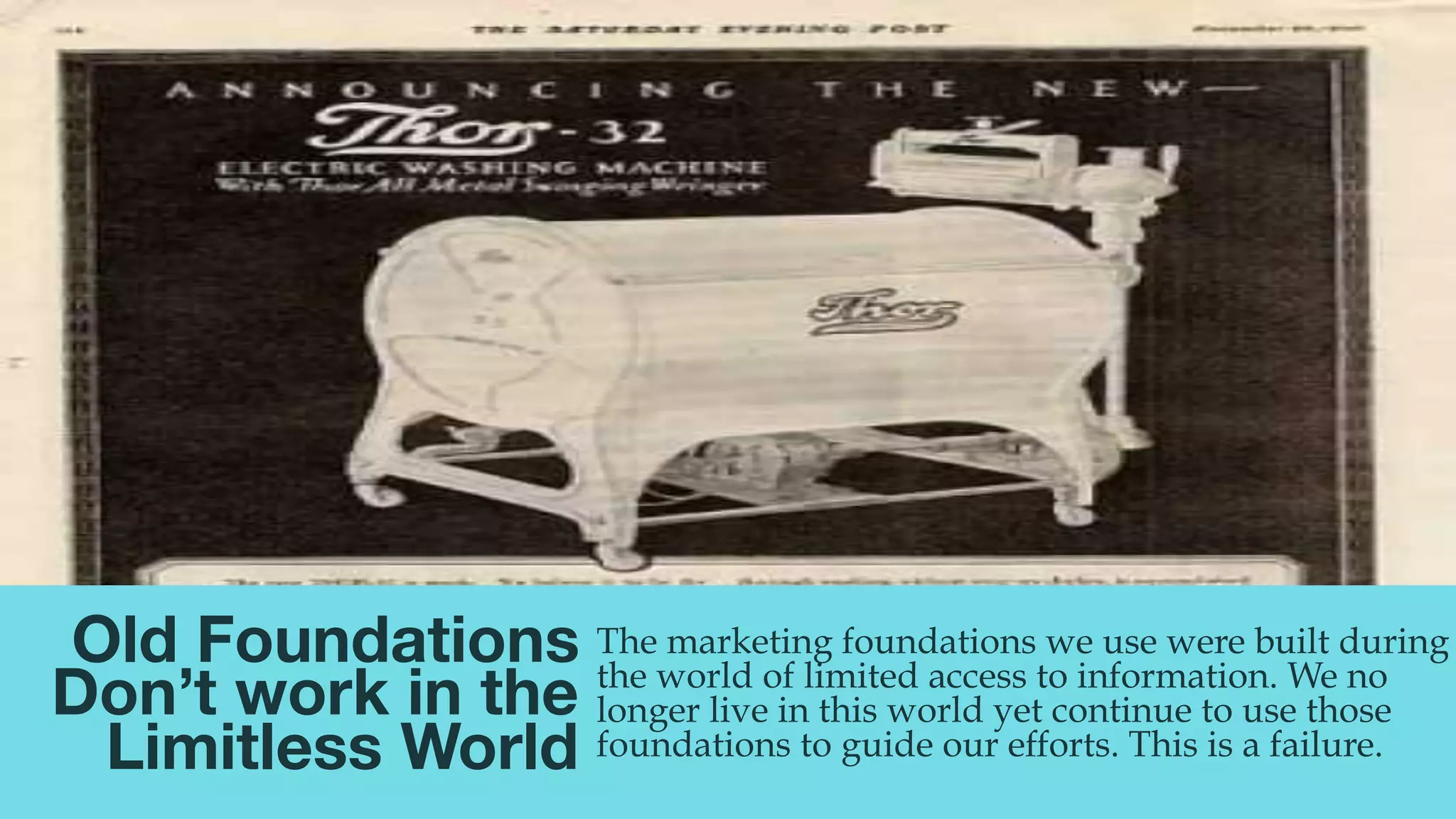 @msweezey
Old Foundations
Don’t work in the 
Limitless World
The marketing foundations we use were built during
the world of limited access to information. We no
longer live in this world yet continue to use those
foundations to guide our efforts. This is a failure.
 
