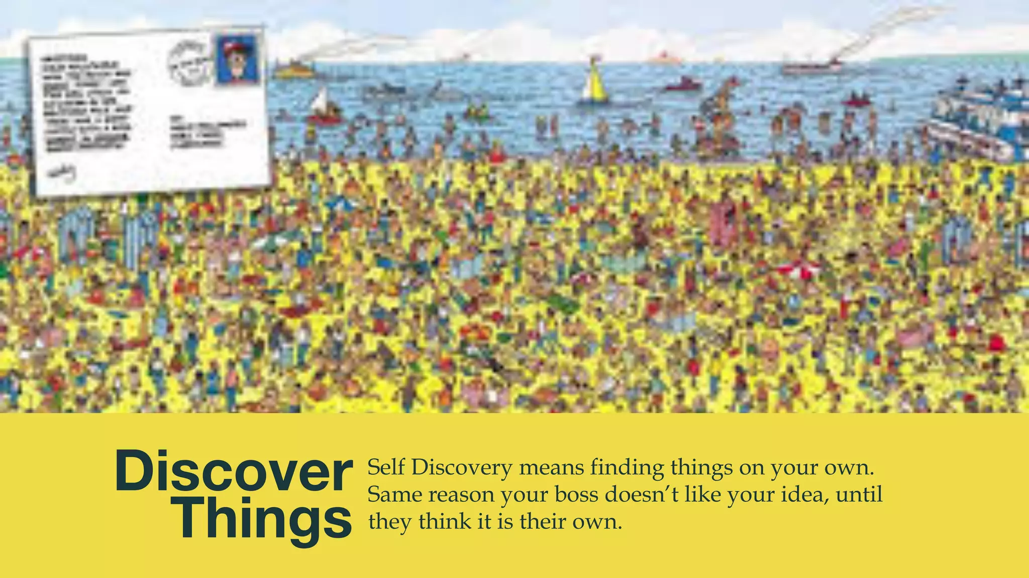 @msweezey
Discover
Things
Self Discovery means finding things on your own.
Same reason your boss doesn’t like your idea, until
they think it is their own.
 