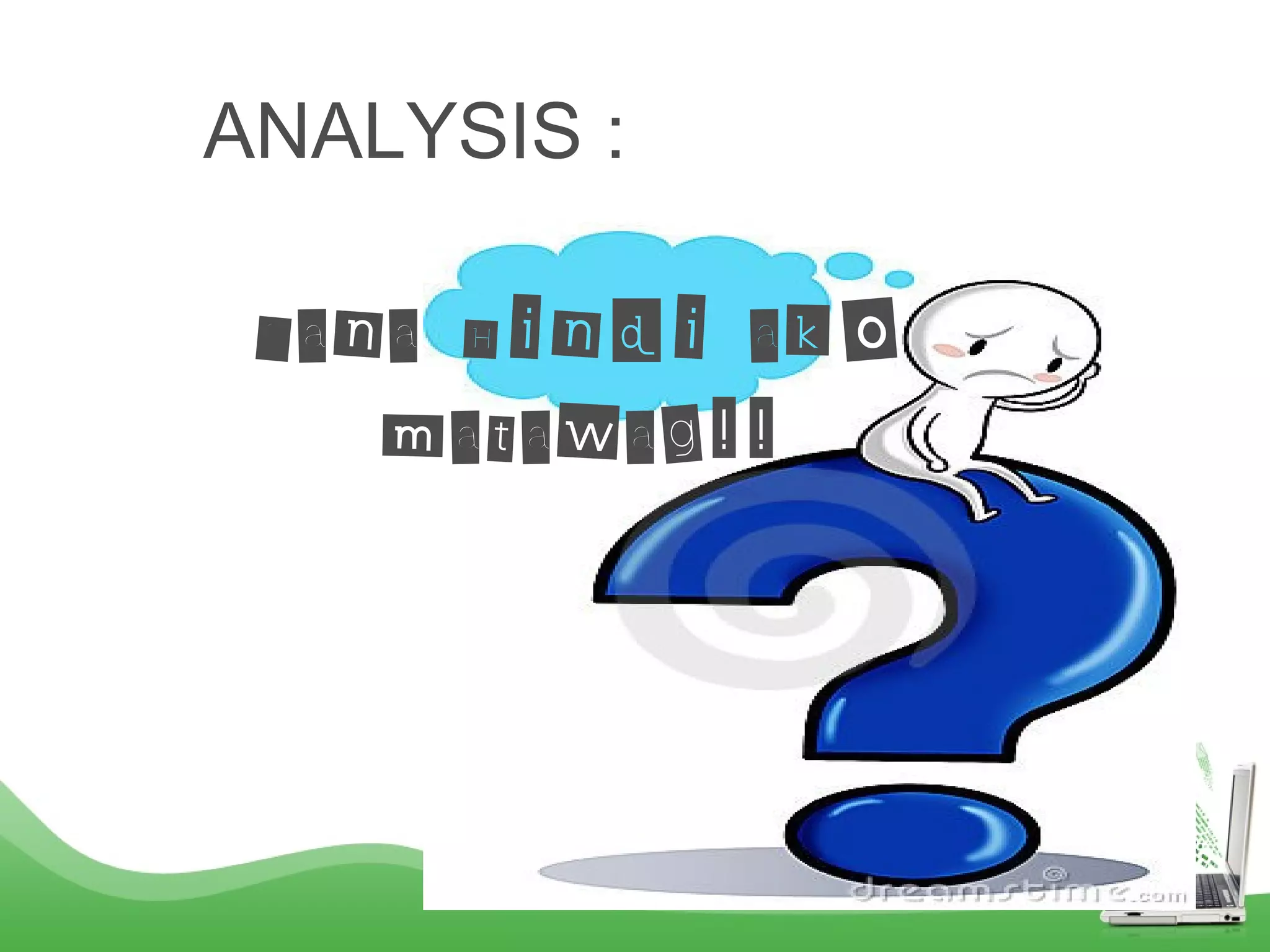ANALYSIS :
Sana Hindi ako
matawag!!
 