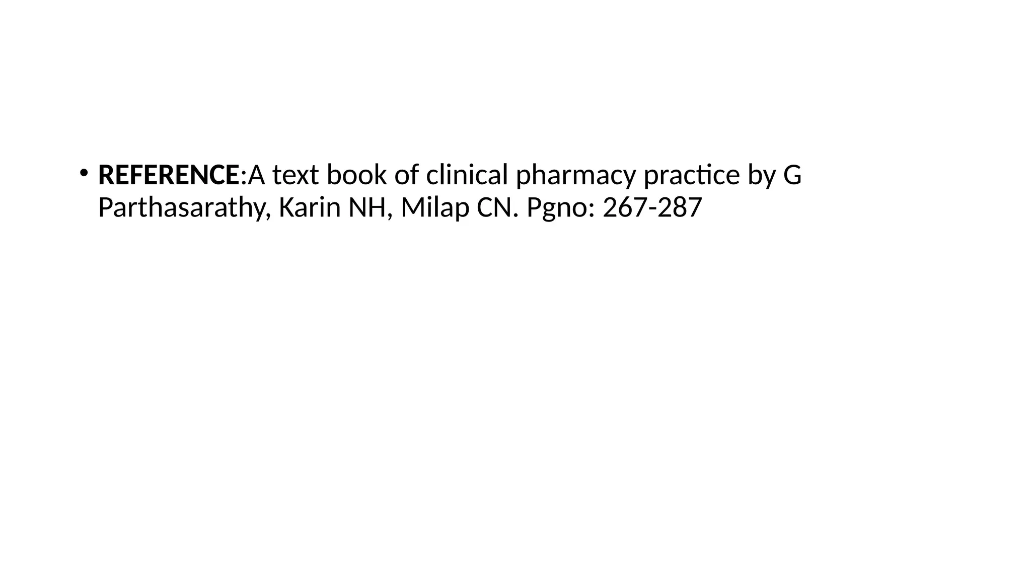 • REFERENCE:A text book of clinical pharmacy practice by G
Parthasarathy, Karin NH, Milap CN. Pgno: 267-287
 