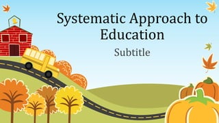 Systematic Approach to
Education
Subtitle
 