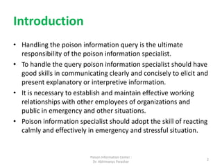 Introduction
• Handling the poison information query is the ultimate
responsibility of the poison information specialist.
...