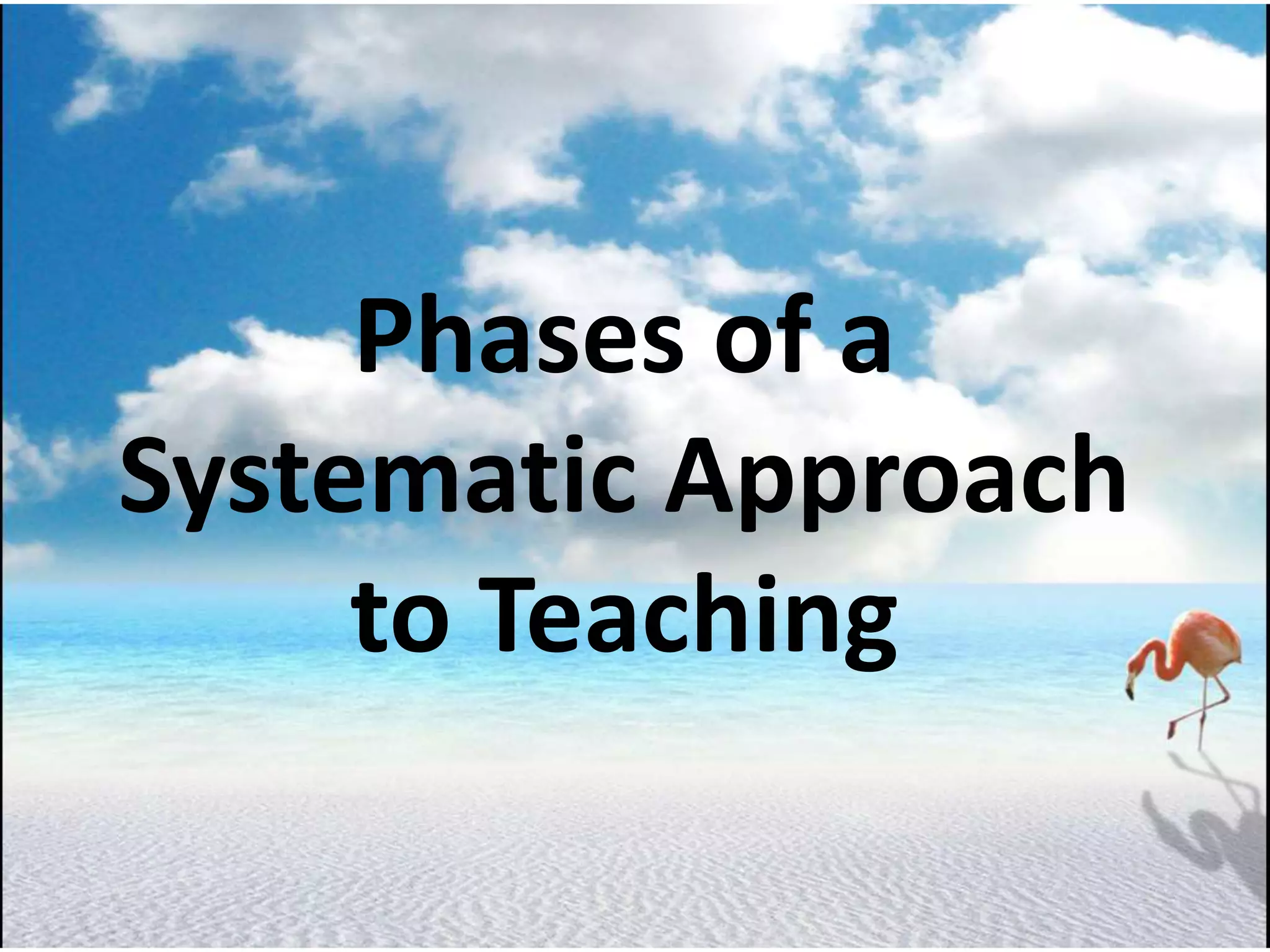 Phases of a
Systematic Approach
to Teaching
 