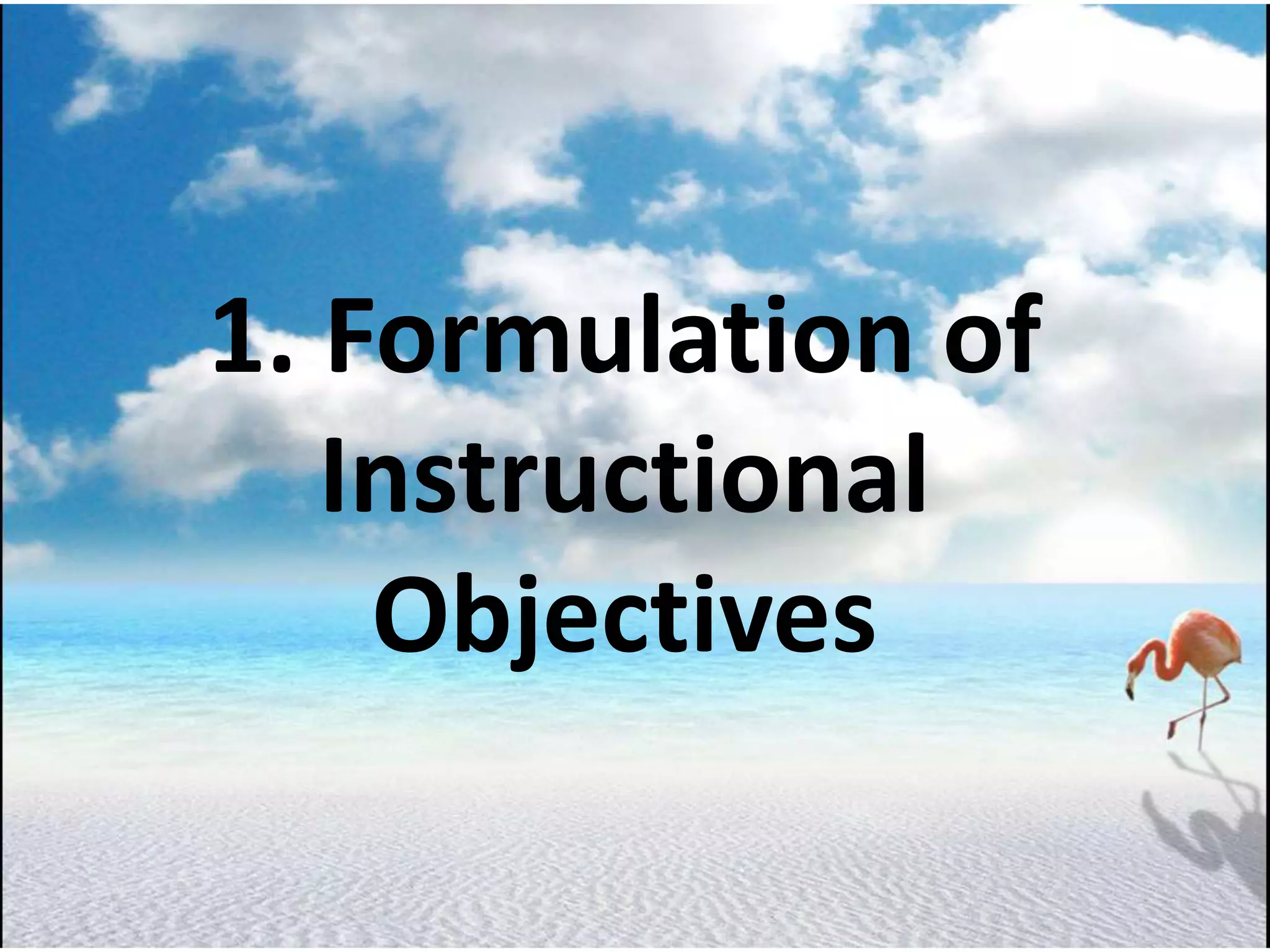 1. Formulation of
Instructional
Objectives
 