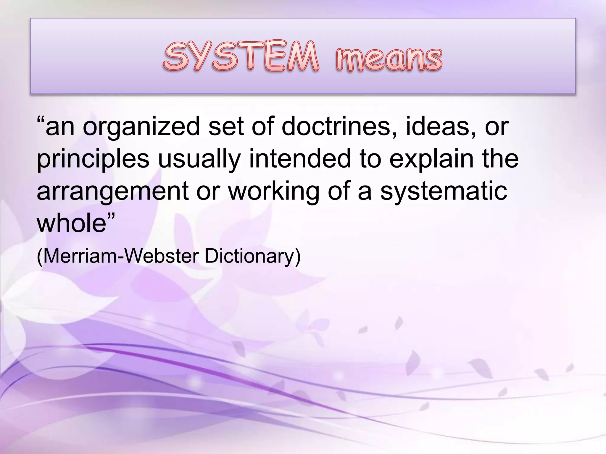 “an organized set of doctrines, ideas, or
principles usually intended to explain the
arrangement or working of a systematic
whole”
(Merriam-Webster Dictionary)
 