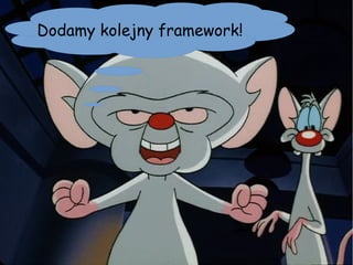 Dodamy kolejny framework! 
 