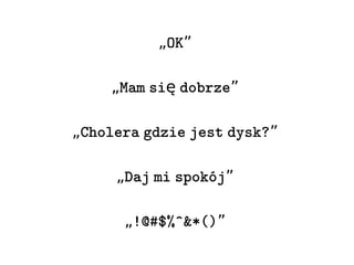 „OK” 
„Mam się dobrze” 
„Cholera gdzie jest dysk?” 
„Daj mi spokoój” 
„!@#$%^&*()” 
 