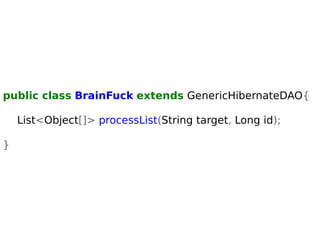 public class BrainFuck extends GenericHibernateDAO{ 
List<Object[]> processList(String target, Long id); 
} 
 