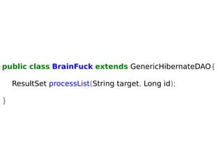 public class BrainFuck extends GenericHibernateDAO{ 
ResultSet processList(String target, Long id); 
} 
 