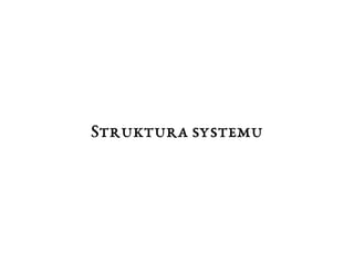 Struktura systemu 
 