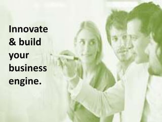 Innovate
& build
your
business
engine.
 