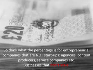 So think what the percentage is for entrepreneurial
companies that are NOT start-ups: agencies, content
producers, service...