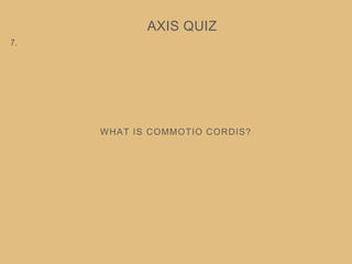 WHAT IS COMMOTIO CORDIS?
AXIS QUIZ
7.
 