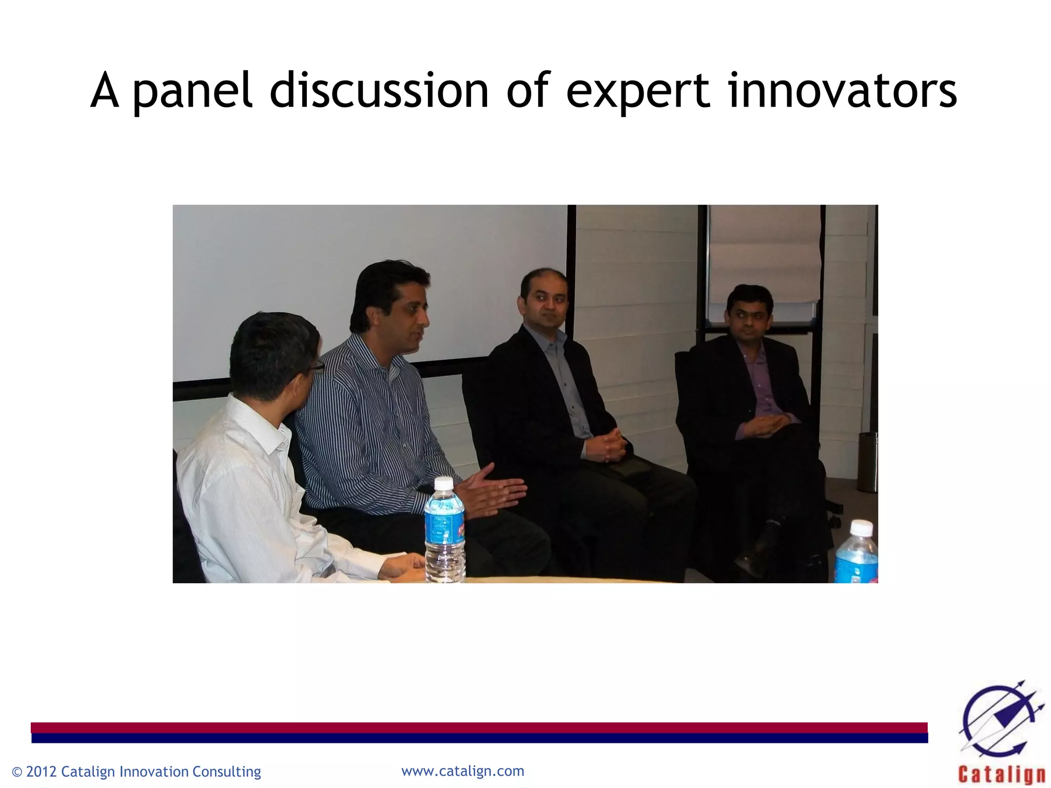 A panel discussion of expert innovators




© 2012 Catalign Innovation Consulting   www.catalign.com
 