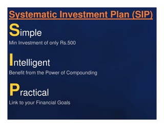 Systematic Investment Plan (SIP)
Simple
Min Investment of only Rs.500



Intelligent
Benefit from the Power of Compounding



Practical
Link to your Financial Goals
 