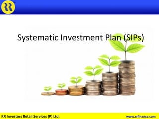 Systematic Investment Plan (SIPs)
RR Investors Retail Services (P) Ltd. www.rrfinance.com
 