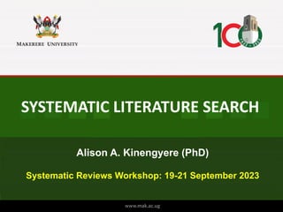 SYSTEMATIC LITERATURE SEARCH
Alison A. Kinengyere (PhD)
Systematic Reviews Workshop: 19-21 September 2023
 