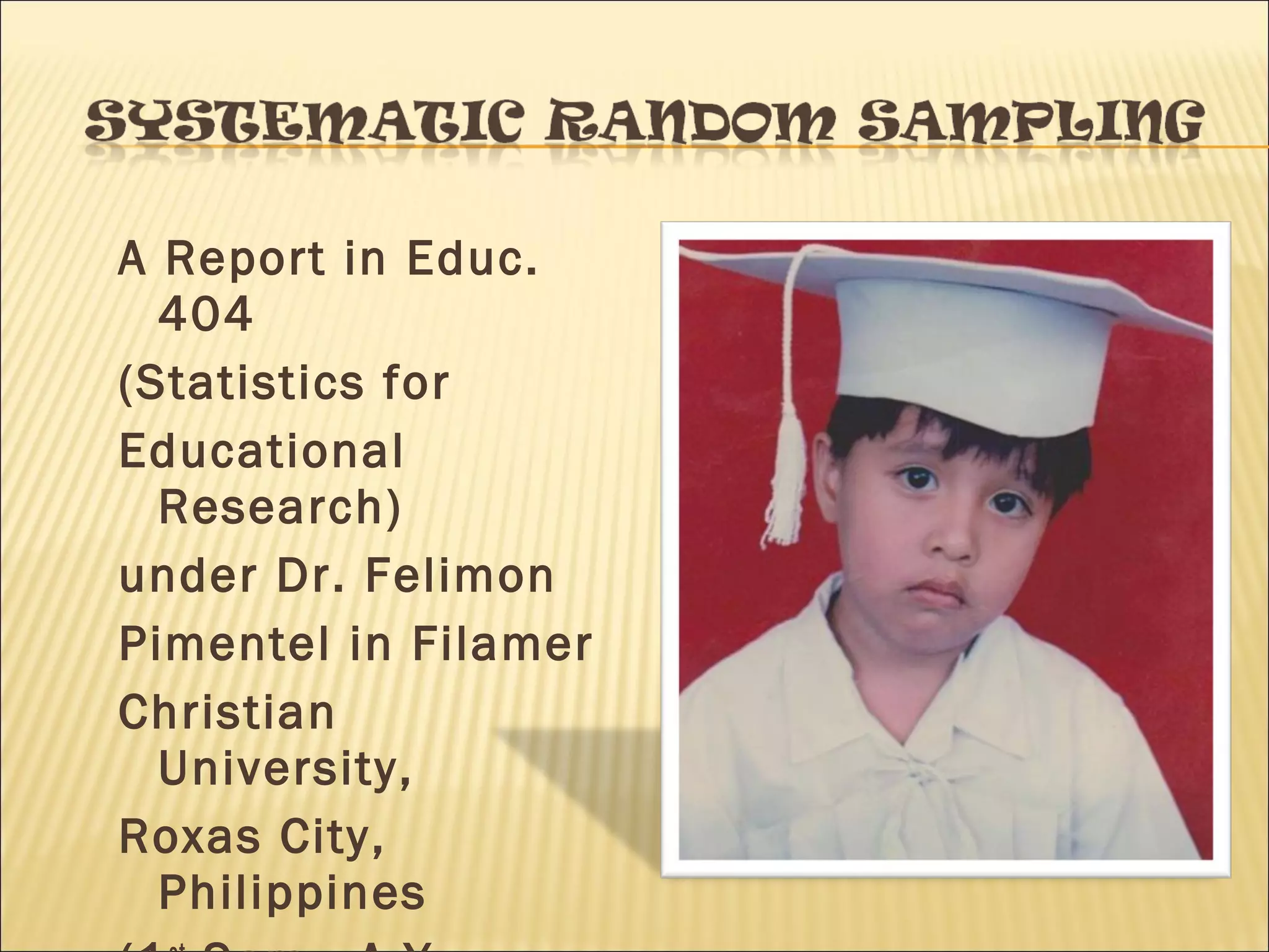 A Report in Educ.
404
(Statistics for
Educational
Research)
under Dr. Felimon
Pimentel in Filamer
Christian
University,
Roxas City,
Philippines