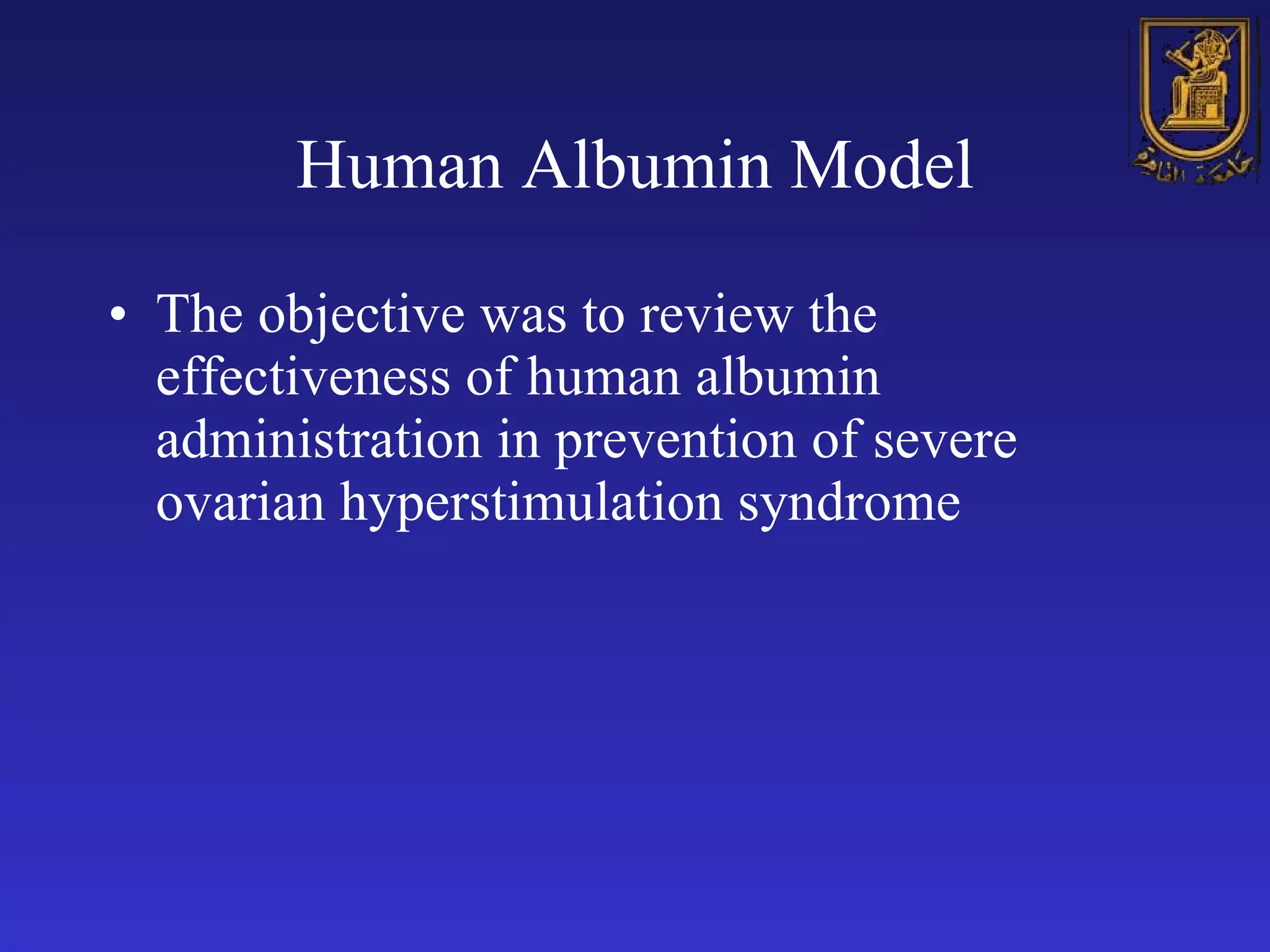 Human Albumin Model The objective was to review the effectiveness of human albumin administration in prevention of severe ovarian hyperstimulation syndrome   