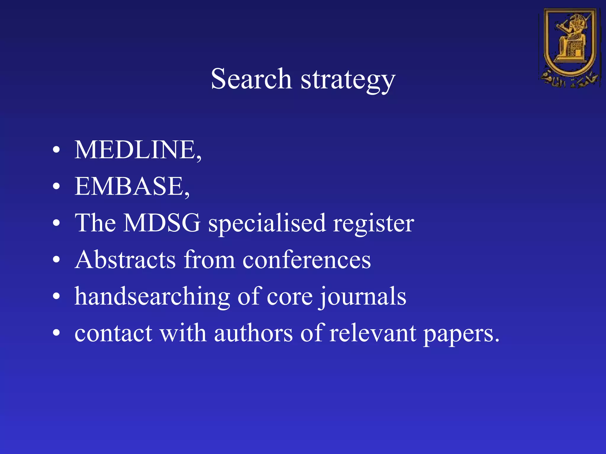 Search strategy MEDLINE,  EMBASE,  The MDSG specialised register Abstracts from conferences handsearching of core journals  contact with authors of relevant papers. 
