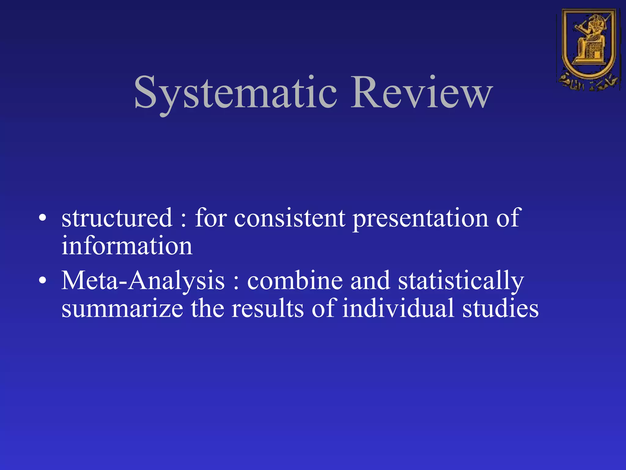 Systematic Review structured : for consistent presentation of information Meta-Analysis : combine and statistically summarize the results of individual studies  