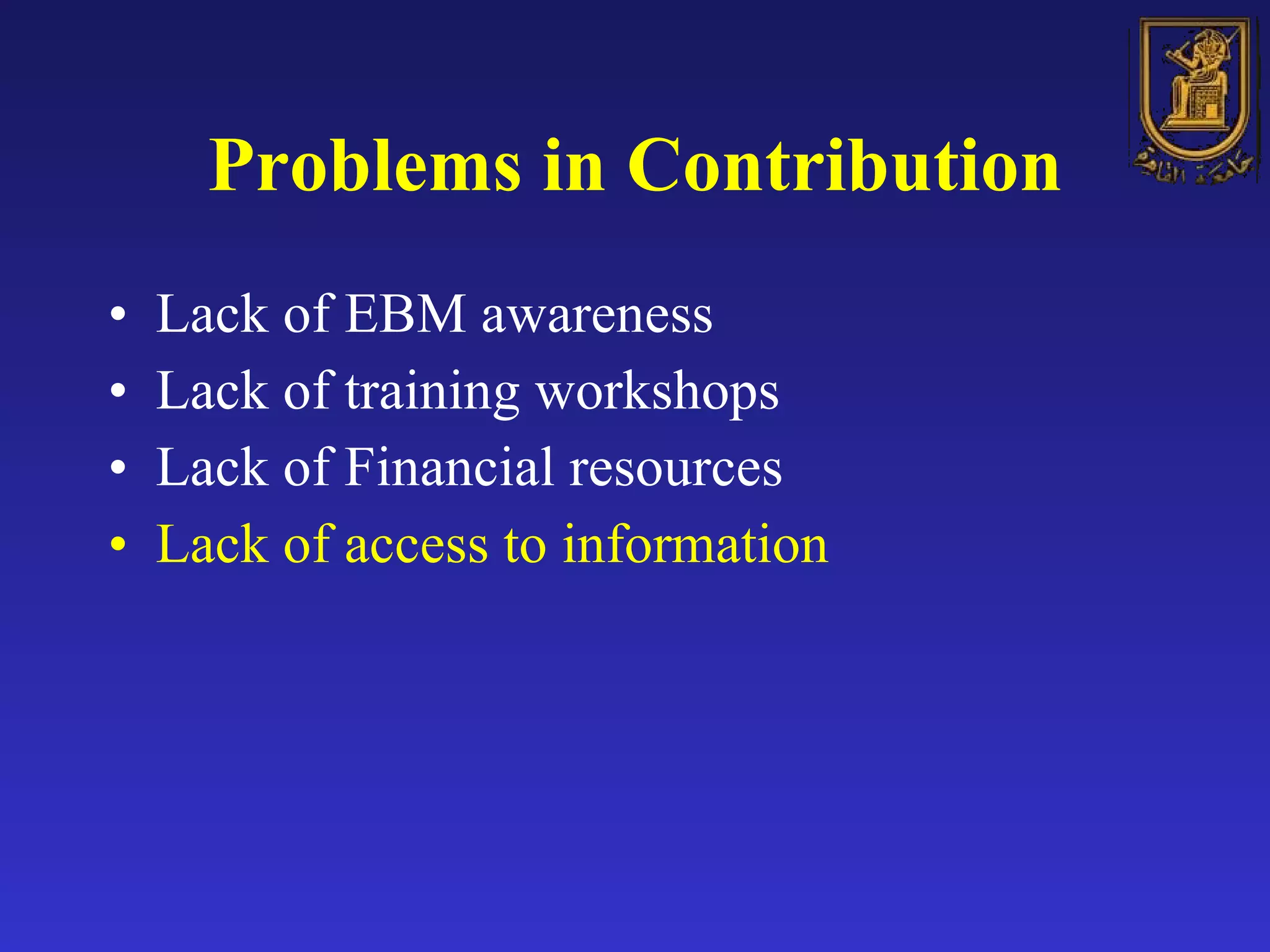 Problems in Contribution Lack of EBM awareness Lack of training workshops Lack of Financial resources  Lack of access to information 