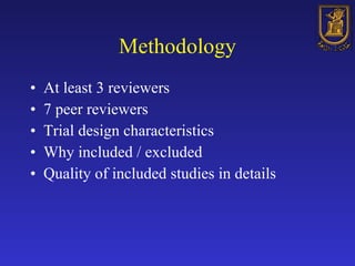 Methodology <ul><li>At least 3 reviewers </li></ul><ul><li>7 peer reviewers </li></ul><ul><li>Trial design characteristics...